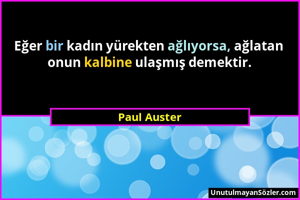 Paul Auster - Eğer bir kadın yürekten ağlıyorsa, ağlatan onun kalbine ulaşmış demektir....