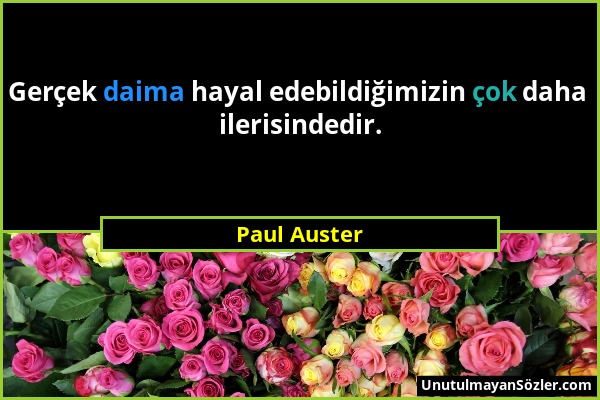 Paul Auster - Gerçek daima hayal edebildiğimizin çok daha ilerisindedir....