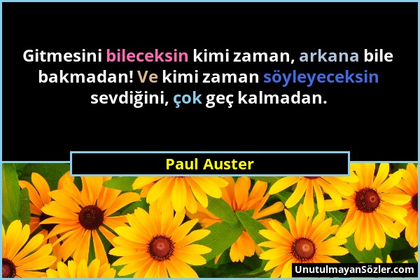 Paul Auster - Gitmesini bileceksin kimi zaman, arkana bile bakmadan! Ve kimi zaman söyleyeceksin sevdiğini, çok geç kalmadan....