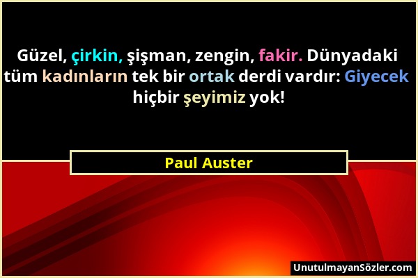 Paul Auster - Güzel, çirkin, şişman, zengin, fakir. Dünyadaki tüm kadınların tek bir ortak derdi vardır: Giyecek hiçbir şeyimiz yok!...