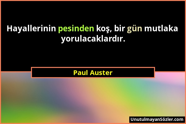 Paul Auster - Hayallerinin pesinden koş, bir gün mutlaka yorulacaklardır....