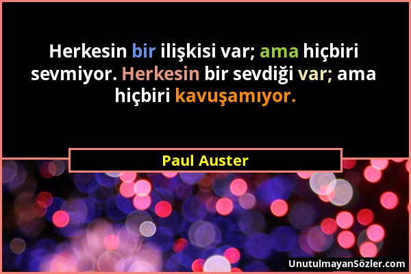Paul Auster - Herkesin bir ilişkisi var; ama hiçbiri sevmiyor. Herkesin bir sevdiği var; ama hiçbiri kavuşamıyor....