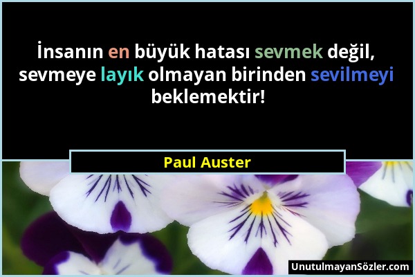 Paul Auster - İnsanın en büyük hatası sevmek değil, sevmeye layık olmayan birinden sevilmeyi beklemektir!...