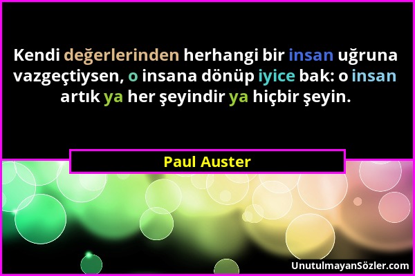 Paul Auster - Kendi değerlerinden herhangi bir insan uğruna vazgeçtiysen, o insana dönüp iyice bak: o insan artık ya her şeyindir ya hiçbir şeyin....