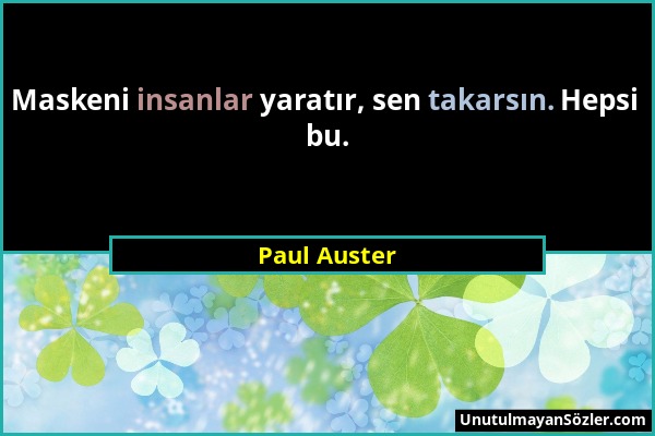 Paul Auster - Maskeni insanlar yaratır, sen takarsın. Hepsi bu....