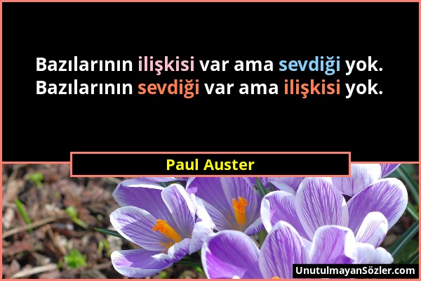 Paul Auster - Bazılarının ilişkisi var ama sevdiği yok. Bazılarının sevdiği var ama ilişkisi yok....