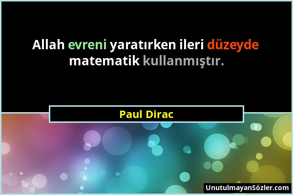 Paul Dirac - Allah evreni yaratırken ileri düzeyde matematik kullanmıştır....