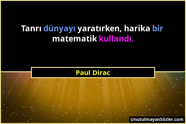 Paul Dirac - Tanrı dünyayı yaratırken, harika bir matematik kullandı....