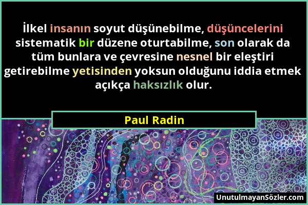 Paul Radin - İlkel insanın soyut düşünebilme, düşüncelerini sistematik bir düzene oturtabilme, son olarak da tüm bunlara ve çevresine nesnel bir eleşt...