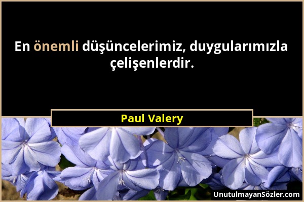 Paul Valery - En önemli düşüncelerimiz, duygularımızla çelişenlerdir....