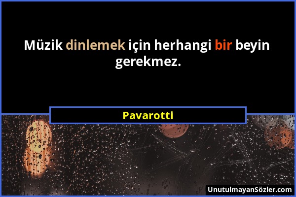 Pavarotti - Müzik dinlemek için herhangi bir beyin gerekmez....