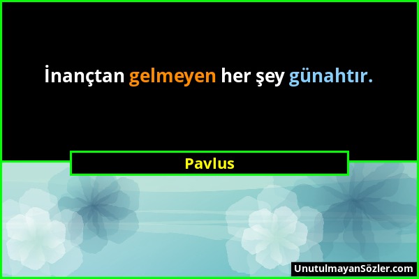 Pavlus - İnançtan gelmeyen her şey günahtır....