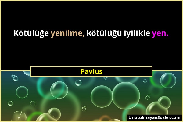 Pavlus - Kötülüğe yenilme, kötülüğü iyilikle yen....