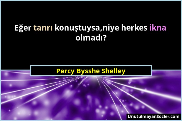 Percy Bysshe Shelley - Eğer tanrı konuştuysa,niye herkes ikna olmadı?...