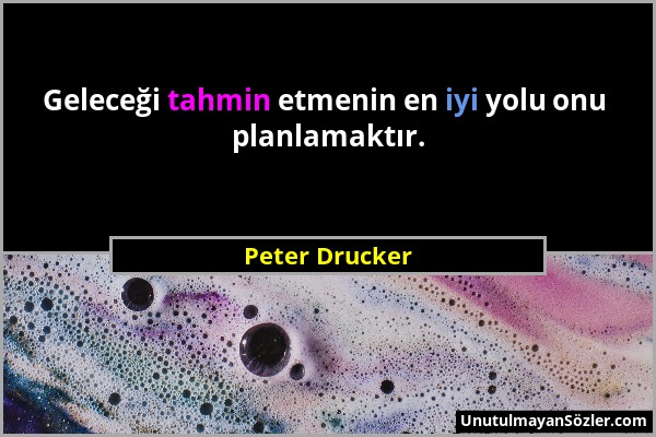 Peter Drucker - Geleceği tahmin etmenin en iyi yolu onu planlamaktır....