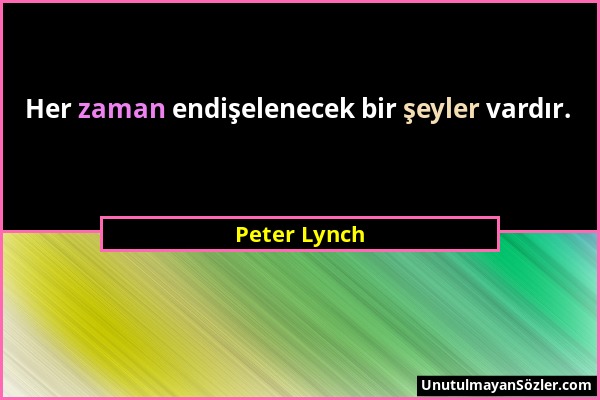 Peter Lynch - Her zaman endişelenecek bir şeyler vardır....