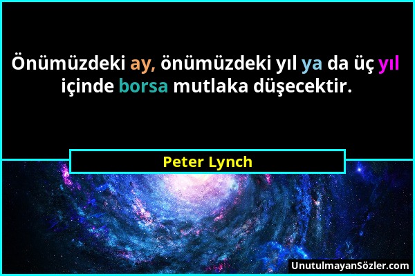 Peter Lynch - Önümüzdeki ay, önümüzdeki yıl ya da üç yıl içinde borsa mutlaka düşecektir....