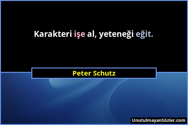 Peter Schutz - Karakteri işe al, yeteneği eğit....