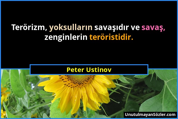 Peter Ustinov - Terörizm, yoksulların savaşıdır ve savaş, zenginlerin teröristidir....