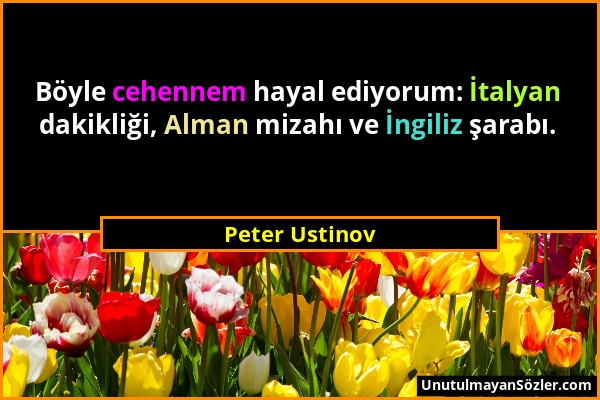 Peter Ustinov - Böyle cehennem hayal ediyorum: İtalyan dakikliği, Alman mizahı ve İngiliz şarabı....