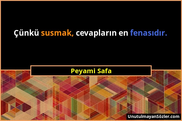 Peyami Safa - Çünkü susmak, cevapların en fenasıdır....