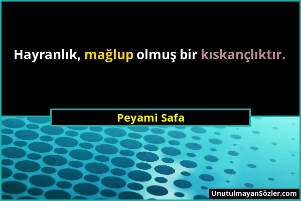 Peyami Safa - Hayranlık, mağlup olmuş bir kıskançlıktır....