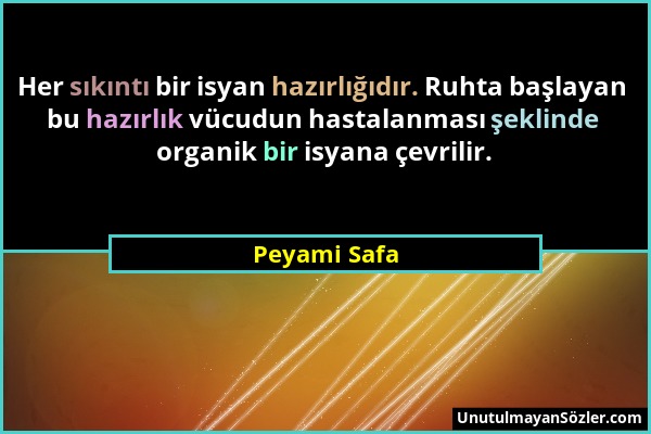 Peyami Safa - Her sıkıntı bir isyan hazırlığıdır. Ruhta başlayan bu hazırlık vücudun hastalanması şeklinde organik bir isyana çevrilir....