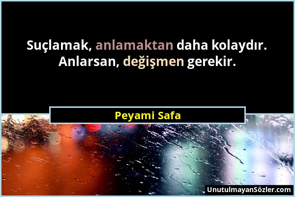 Peyami Safa - Suçlamak, anlamaktan daha kolaydır. Anlarsan, değişmen gerekir....