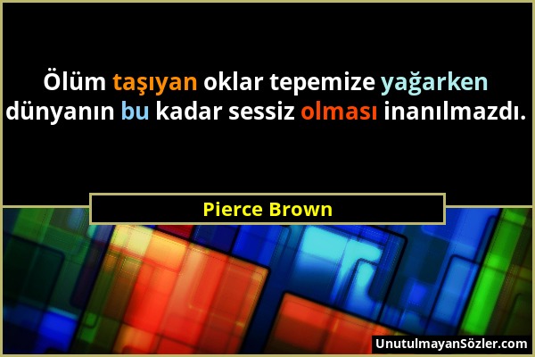 Pierce Brown - Ölüm taşıyan oklar tepemize yağarken dünyanın bu kadar sessiz olması inanılmazdı....