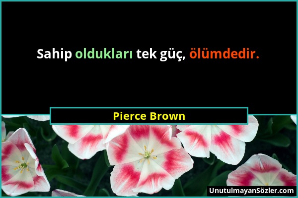 Pierce Brown - Sahip oldukları tek güç, ölümdedir....