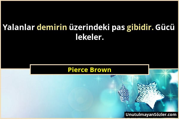 Pierce Brown - Yalanlar demirin üzerindeki pas gibidir. Gücü lekeler....