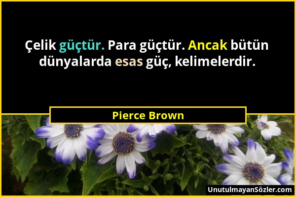 Pierce Brown - Çelik güçtür. Para güçtür. Ancak bütün dünyalarda esas güç, kelimelerdir....