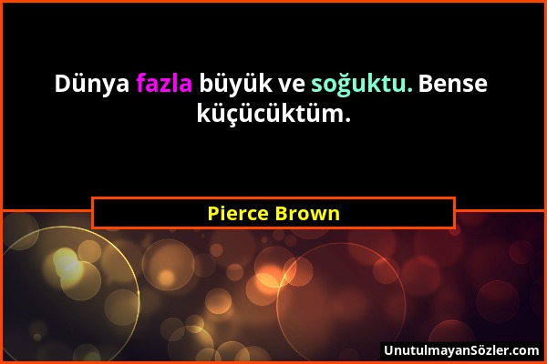 Pierce Brown - Dünya fazla büyük ve soğuktu. Bense küçücüktüm....