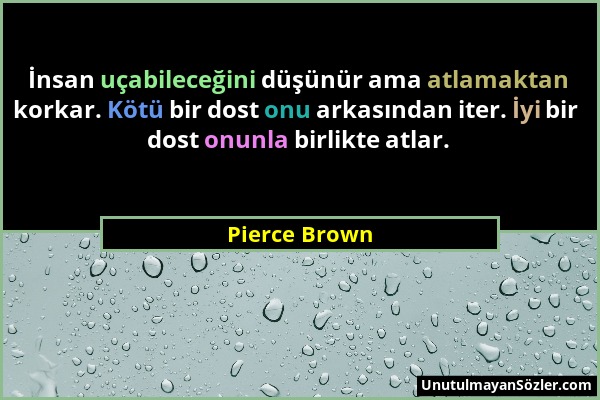 Pierce Brown - İnsan uçabileceğini düşünür ama atlamaktan korkar. Kötü bir dost onu arkasından iter. İyi bir dost onunla birlikte atlar....