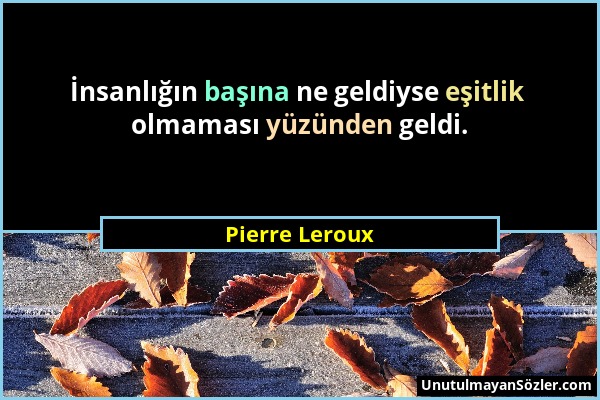 Pierre Leroux - İnsanlığın başına ne geldiyse eşitlik olmaması yüzünden geldi....