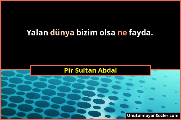 Pir Sultan Abdal - Yalan dünya bizim olsa ne fayda....