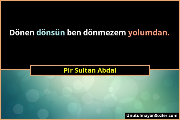 Pir Sultan Abdal - Dönen dönsün ben dönmezem yolumdan....