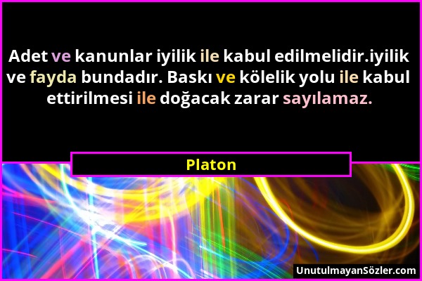 Platon - Adet ve kanunlar iyilik ile kabul edilmelidir.iyilik ve fayda bundadır. Baskı ve kölelik yolu ile kabul ettirilmesi ile doğacak zarar sayılam...