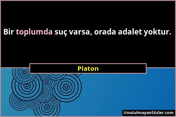 Platon - Bir toplumda suç varsa, orada adalet yoktur....