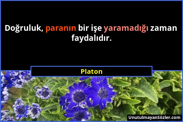 Platon - Doğruluk, paranın bir işe yaramadığı zaman faydalıdır....