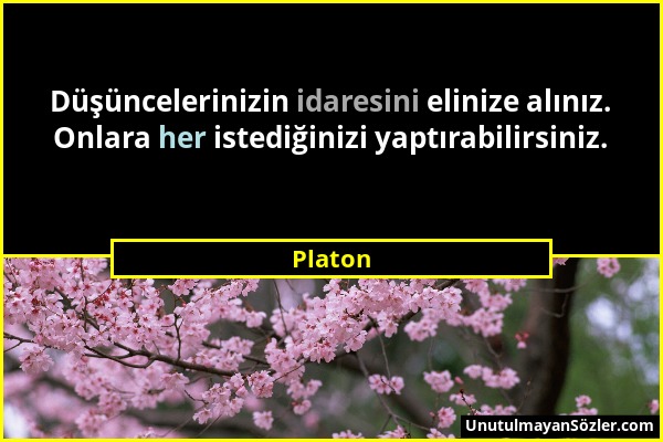 Platon - Düşüncelerinizin idaresini elinize alınız. Onlara her istediğinizi yaptırabilirsiniz....