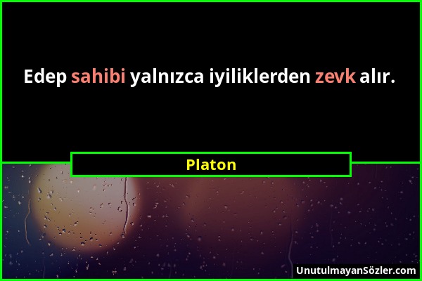 Platon - Edep sahibi yalnızca iyiliklerden zevk alır....