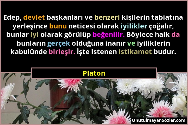 Platon - Edep, devlet başkanları ve benzeri kişilerin tabiatına yerleşince bunu neticesi olarak iyilikler çoğalır, bunlar iyi olarak görülüp beğenilir...