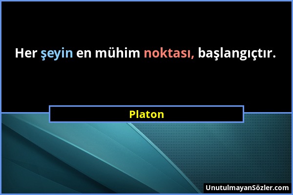 Platon - Her şeyin en mühim noktası, başlangıçtır....