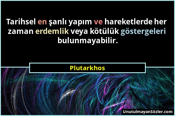 Plutarkhos - Tarihsel en şanlı yapım ve hareketlerde her zaman erdemlik veya kötülük göstergeleri bulunmayabilir....