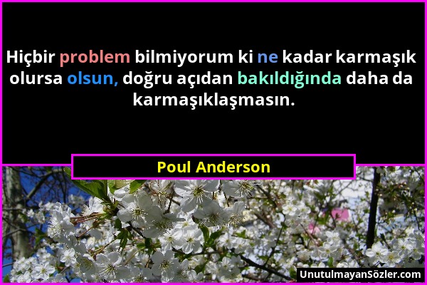 Poul Anderson - Hiçbir problem bilmiyorum ki ne kadar karmaşık olursa olsun, doğru açıdan bakıldığında daha da karmaşıklaşmasın....