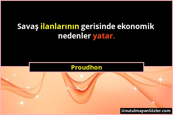 Proudhon - Savaş ilanlarının gerisinde ekonomik nedenler yatar....