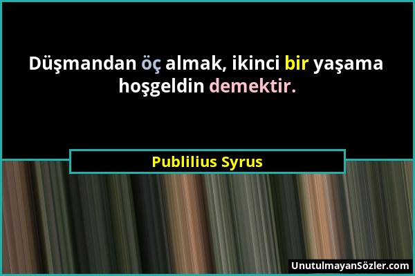 Publilius Syrus - Düşmandan öç almak, ikinci bir yaşama hoşgeldin demektir....