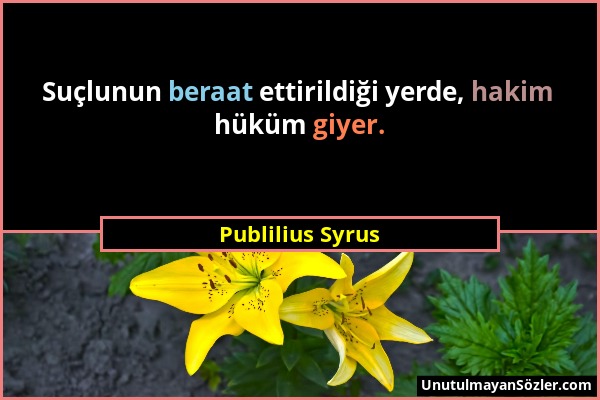 Publilius Syrus - Suçlunun beraat ettirildiği yerde, hakim hüküm giyer....