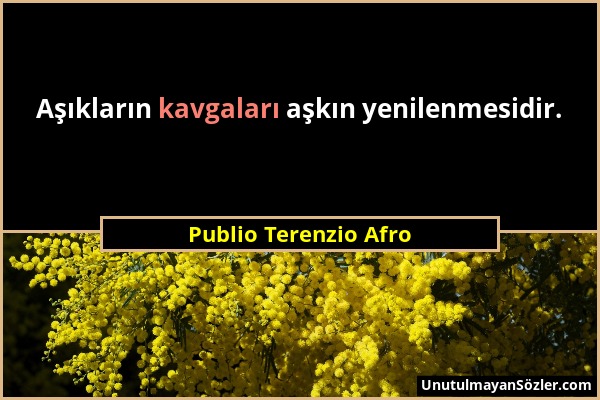 Publio Terenzio Afro - Aşıkların kavgaları aşkın yenilenmesidir....